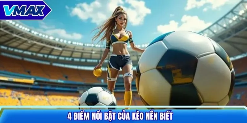 4 điểm nổi bật của kèo nên biết