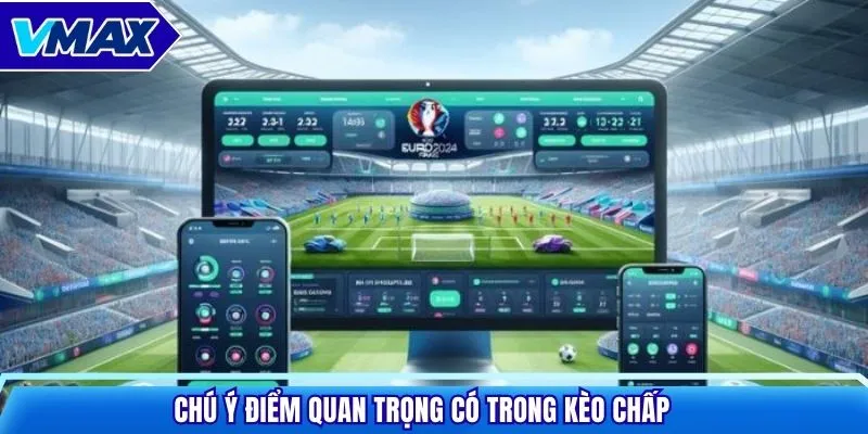 Chú ý điểm quan trọng có trong kèo chấp