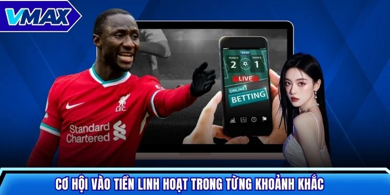 Cơ hội vào tiền linh hoạt trong từng khoảnh khắc