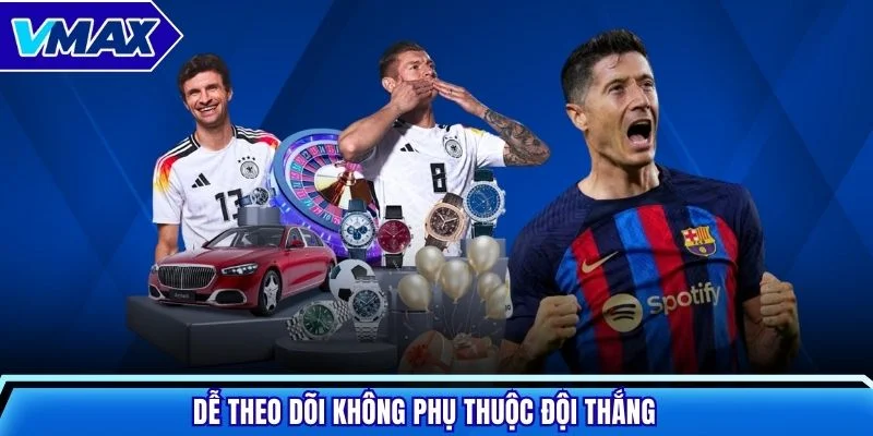 Dễ theo dõi không phụ thuộc đội thắng