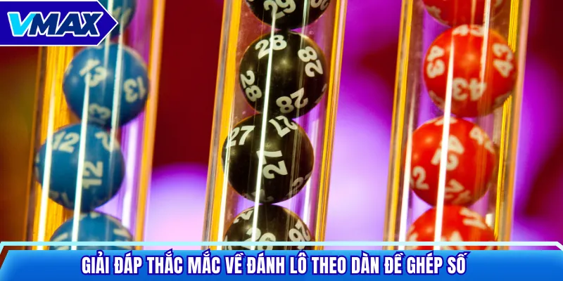 Giải đáp thắc mắc về đánh lô theo dàn đề ghép số