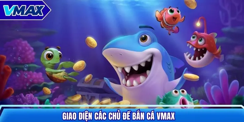 Giao diện các chủ đề bắn cá VMAX