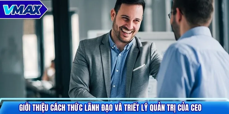 Giới thiệu cách thức lãnh đạo và triết lý quản trị của CEO