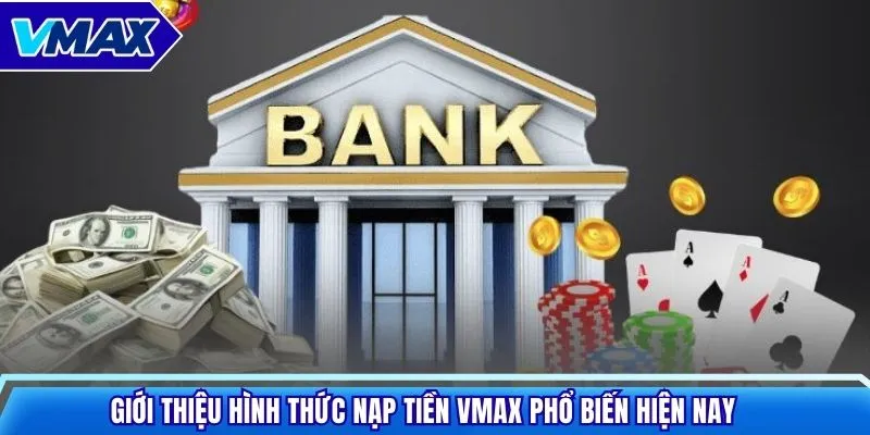 Giới thiệu hình thức nạp tiền Vmax phổ biến hiện nay