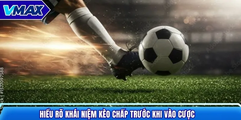 Hiểu rõ khái niệm kèo chấp trước khi vào cược