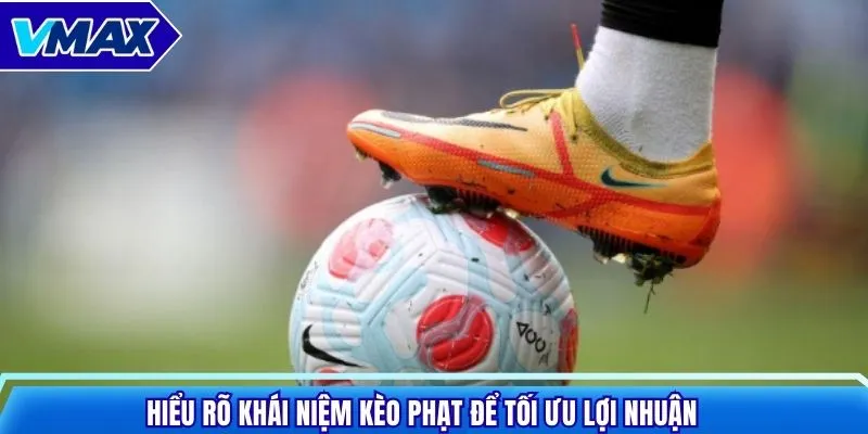 Hiểu rõ khái niệm kèo phạt để tối ưu lợi nhuận