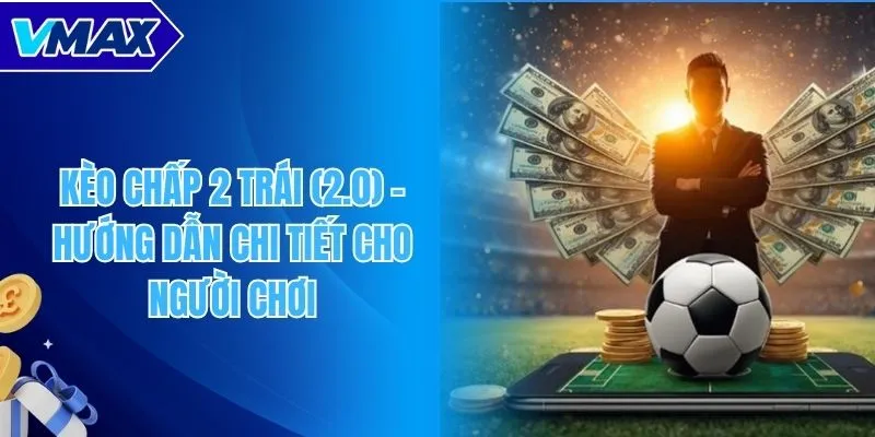 Kèo chấp 2 trái (2.0)