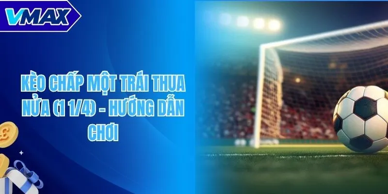Kèo chấp một trái thua nửa (1 1/4)