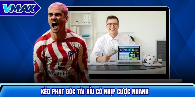 Kèo phạt góc tài xỉu có nhịp cược nhanh