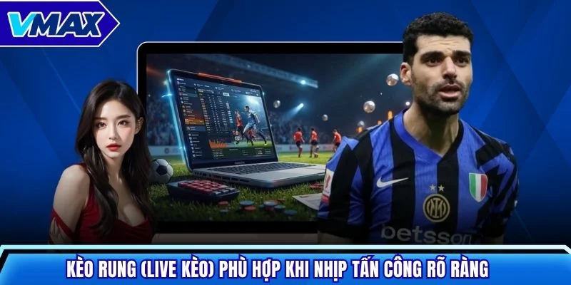 Kèo rung (live kèo) phù hợp khi nhịp tấn công rõ ràng