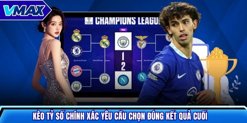 Kèo tỷ số chính xác yêu cầu chọn đúng kết quả cuối