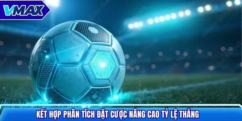 Kết hợp phân tích đặt cược nâng cao tỷ lệ thắng