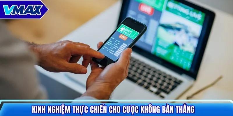 Kinh nghiệm thực chiến cho cược không bàn thắng