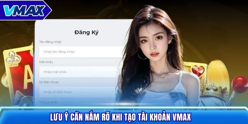 Lưu ý cần nắm rõ khi tạo tài khoản Vmax