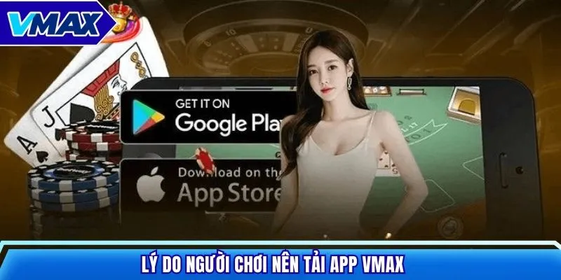 Lý do người chơi nên tải app Vmax