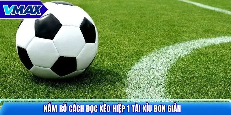 Nắm rõ cách đọc kèo hiệp 1 tài xỉu đơn giản