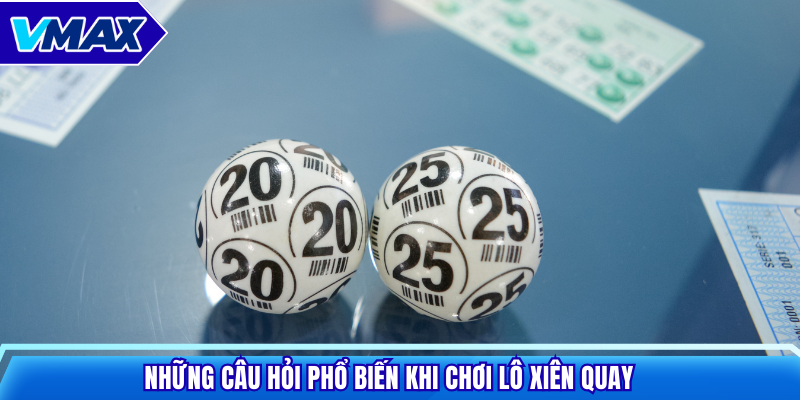 Những câu hỏi phổ biến khi chơi lô xiên quay