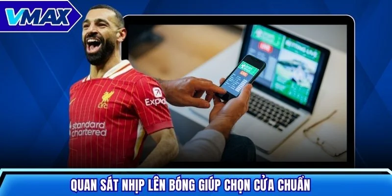 Quan sát nhịp lên bóng giúp chọn cửa chuẩn