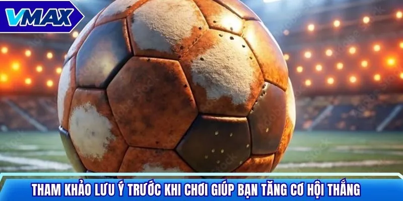 Tham khảo lưu ý trước khi chơi giúp bạn tăng cơ hội thắng