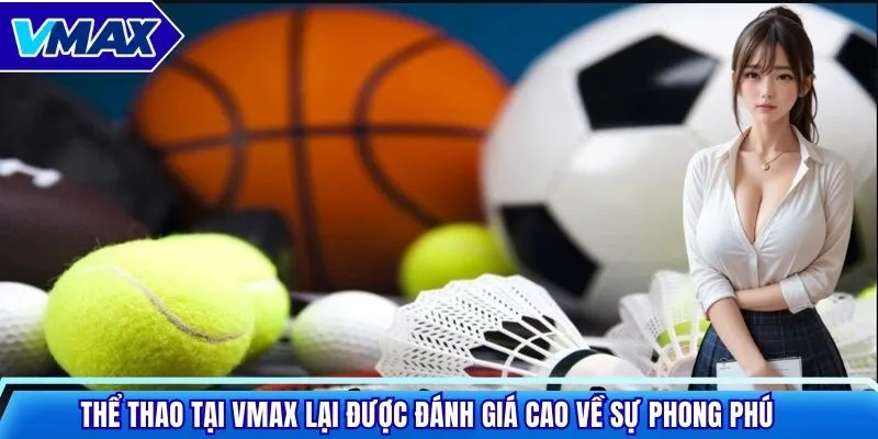 Thể thao tại VMAX lại được đánh giá cao về sự phong phú
