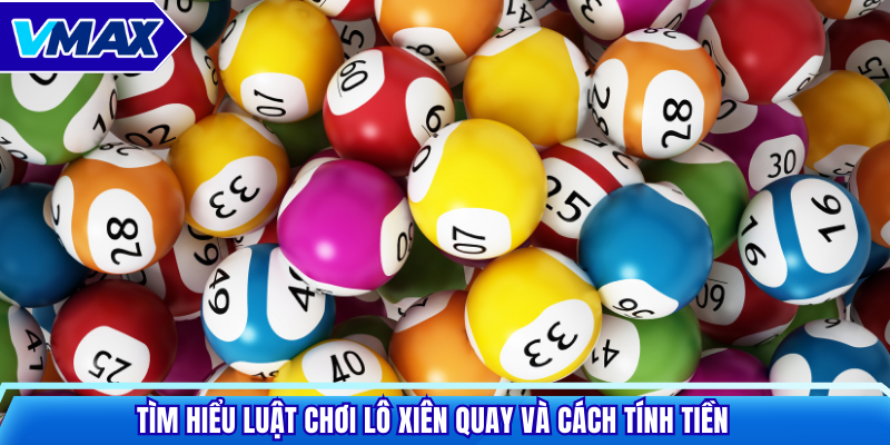 Tìm hiểu luật chơi lô xiên quay và cách tính tiền