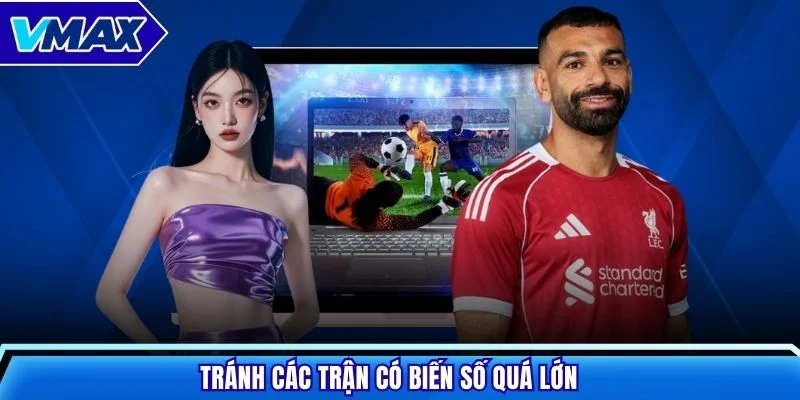 Tránh tham gia các trận có biến số quá lớn