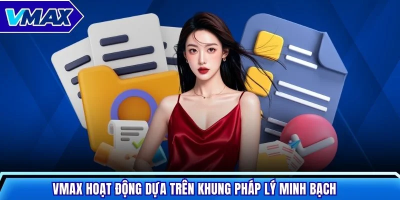 VMAX hoạt động dựa trên khung pháp lý minh bạch